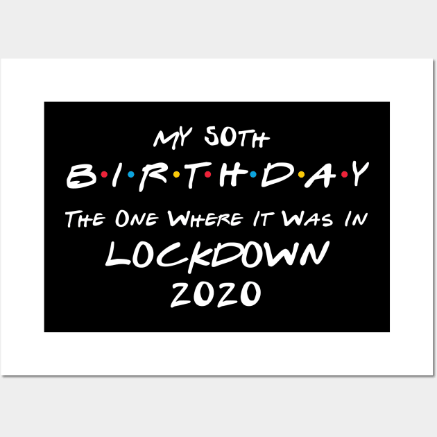 My 50th Birthday - The One Where It Was In Lockdown (white font) Wall Art by Fleur-tees